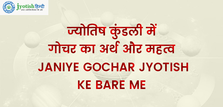 ज्योतिष कुंडली में गोचर का अर्थ और महत्व – janiye gochar jyotish ke bare me